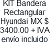 KIT Bandera Rectangular Hyundai MX $ 3400.00 + IVA envio incluido