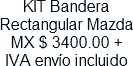 KIT Bandera Rectangular Mazda MX $ 3400.00 + IVA envio incluido